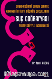 Sosyo-Coğrafi Sorun Olarak Kanunla İhtilafa Düşmüş Çocukların Suç Coğrafyası Perspektifiyle İncelenmesi
