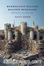 Kurmacanın Halleri Kalenin Bedenleri <br /> Kurmaca-lık Yazılar