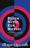 Beden Miyiz, Ruh Muyuz?