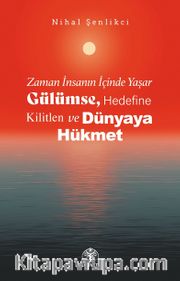 Zaman İnsanın İçinde Yaşar Gülümse, Hedefine Kilitlen ve Dünyaya Hükmet