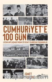 Cumhuriyet’e 100 Gün <br /> Lozan Antlaşması’ndan 29 Ekim’e Günbegün Yaşananlar