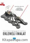 Eklemeli İmalat: Tasarım Felsefesini Değiştiren Yeni Bir İmalat Anlayışı 