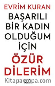 Başarılı Bir Kadın Olduğum İçin Özür Dilerim