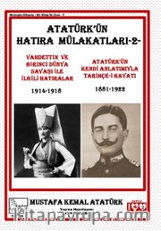 Atatürk’ün Hatıra Mülakatları 2 <br /> Vahdettin Ve Birinci Dünya Savaşı İle İlgili Hatıralar - Atatürk’ün Kendi Anlatımıyla Tarihçe-i Hayatı