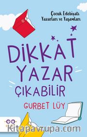 Dikkat Yazar Çıkabilir <br /> Çocuk Edebiyatı Yazarları ve Yaşamları