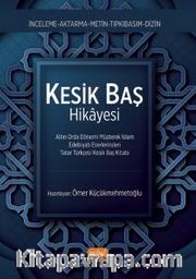 Kesik Baş Kitabı <br /> Altın Orda Dönemi Müşterek İslam Edebiyatı Eserlerinden Tatar Türkçesi Kesik Baş Kitabı