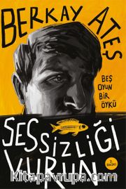 Sessizliği Vurun <br /> Beş Oyun Bir Öykü