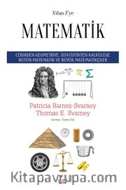 A’dan Z’ye Matematik <br /> Cebirden Geometriye, İstatistikten Kalkülüse Bütün Matematik ve Büyük Matematikçiler