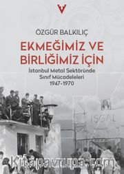 Ekmeğimiz ve Birliğimiz İçin <br /> İstanbul Metal Sektöründe Sinif Mücadeleleri 1947-1970