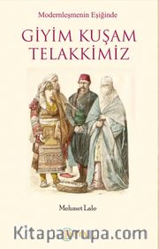Modernleşmenin Eşiğinde  Giyim Kuşam Telakkimiz