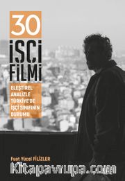 30 İşçi Filmi <br /> Eleştirel Analizle Türkiye’de İşçi Sınıfının Durumu