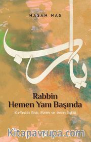 Rabbin Hemen Yanı Başında <br /> Kur’an’da Rab, Evren ve İnsan İlişkisi