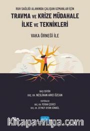 Ruh Sağlığı Alanında Çalışan Uzmanlar İçin Travma Ve Krize Müdahale İlke Ve Teknikleri - Vaka Örneği ile