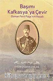 Başımı Kafkasya'ya Çevir <br /> Osman Ferit Paşa'nın Hayatı