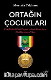 Ortağın Çocukları <br /> CIA Güdümlü Sivil Paşalar ve İslamcılarla Zifiri Karanlıkta Yıkılış