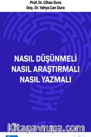 Nasıl Düşünmeli? Nasıl Araştırmalı? Nasıl Yazmalı?