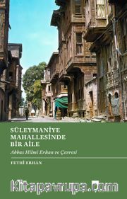 Süleymaniye Mahallesinde Bir Aile <br /> Abbas Hilmi Erhan ve Çevresi