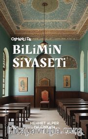 Osmanlı’da Bilimin Siyaseti <br /> 19. Yüzyılda Bilimi, Devleti ve Toplumu Tartışmak