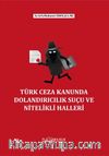 Türk Ceza Kanununda  Dolandırıcılık Suçu ve Nitelikli Halleri