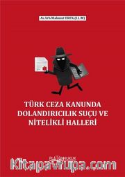 Türk Ceza Kanununda  Dolandırıcılık Suçu ve Nitelikli Halleri