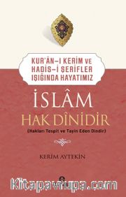 İslam Hak Dinidir <br /> Kur’an-ı Kerim ve Hadis-i Şerifler Işığında Hayatımız