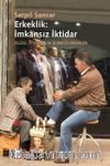 Erkeklik: İmkansız İktidar & Ailede, Piyasada ve Sokakta Erkekler