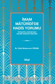 İmam Matürîdî'de Hadis Yorumu <br />Te'vîlatü'l-Kur'an'daki Kelamî Hadisler Özelinde
