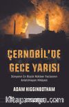 Çernobil'de Gece Yarısı: Dünyanın En Büyük Nükleer Faciasının Anlatılmayan Hikayesi 
