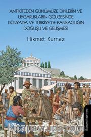 Antikiteden Günümüze Dinlerin ve Uygarlıkların Gölgesinde Dünyada ve Türkiye’de Bankacılığın Doğuşu ve Gelişmesi