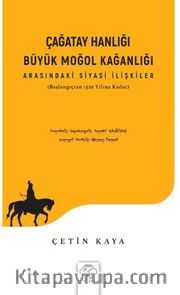 Çağatay Hanlığı - Büyük Moğol Kağanlı Arasındaki Siyasi İlişkiler (Başlangıçtan 1320 Yılına Kadar)