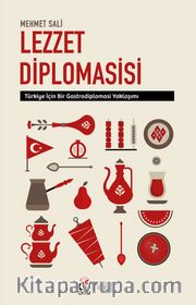 Lezzet Diplomasisi <br /> Türkiye İçin Bir Gastrodiplomasi Yaklaşımı