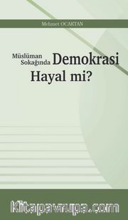 Müslüman Sokağında  Demokrasi Hayal mi?