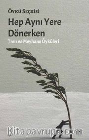 Hep Aynı Yere Dönerken <br /> Tren ve Meyhane Öyküleri