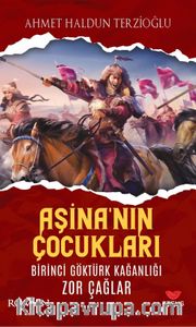 Aşina'nın Çocukları <br /> Birinci Göktürk Kağanlığı Zor Çağlar