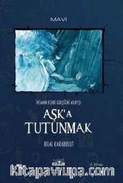 Aşk'a Tutunmak <br /> İnsanın Kendi Gerçeğini Arayışı