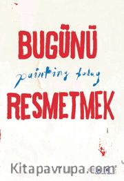 Bugünü Resmetmek / Painting Today (Türkçe-İngilizce)