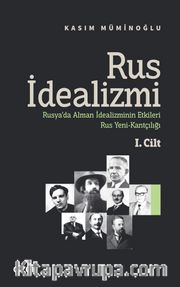 Rus İdealizmi 1. Cilt (Rusya’da Alman İdealizminin Etkileri, Rus Yeni-Kantçılığı)
