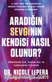Aradığın Sevginin Kendisi Nasıl Olunur? <br /> Döngüleri Kır, Huzuru Bul ve İlişkilerini İyileştir