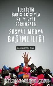 İletişim Bakış Açısıyla 21. Yüzyıl Sorunsalı: Sosyal Medya Bağımlılığı