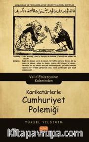 Karikatürlerle Cumhuriyet Polemiği <br /> Velid Ebüzziya’nın Kaleminden
