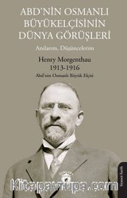 ABD’nin Osmanlı Büyükelçisinin Dünya Görüşleri (Anılarım, Düşüncelerim)