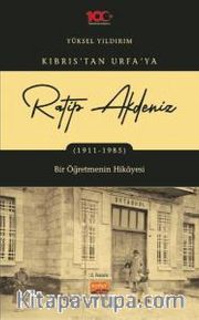 Kıbrıs’tan Urfa’ya Ratip Akdeniz (1911-1985) <br /> Bir Öğretmenin Hikayesi
