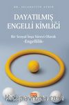 Dayatılmış Engelli Kimliği - Bir Sosyal İnşa Süreci Olarak Engellilik