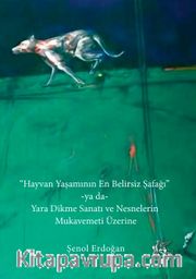 Hayvan Yaşamının En Belirsiz Şafağı -ya da- Yara Dikme Sanatı ve Nesnelerin Mukavemeti Üzerine