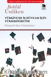 Türkiye’de İş Dünyası İçin Yükseköğretim <br /> Osmanlı’dan Günümüze