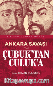 Ankara Savaşı (1402) Çubuk’tan Culuk’a / Bir Yanılgıdan Dönüş