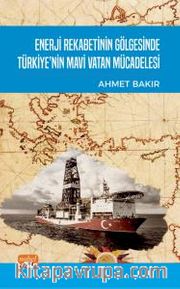 Enerji Rekabetinin Gölgesinde Türkiye’nin Mavi Vatan Mücadelesi