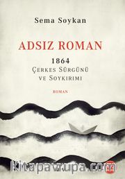 Adsız Roman <br /> 1864 Çerkes Sürgünü ve Soykırımı