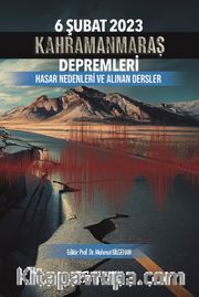 6 Şubat 2023 Kahramanmaraş Depremleri Hasar Nedenleri ve Alınan Dersler