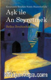 Aşk İle An Erzurumlu İbrahim Hakkı Hazretleri'yle Seyretmek